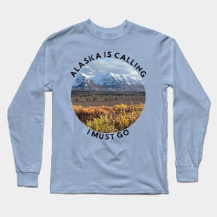 Alaska is calling, I must go Long Sleeve T-Shirt